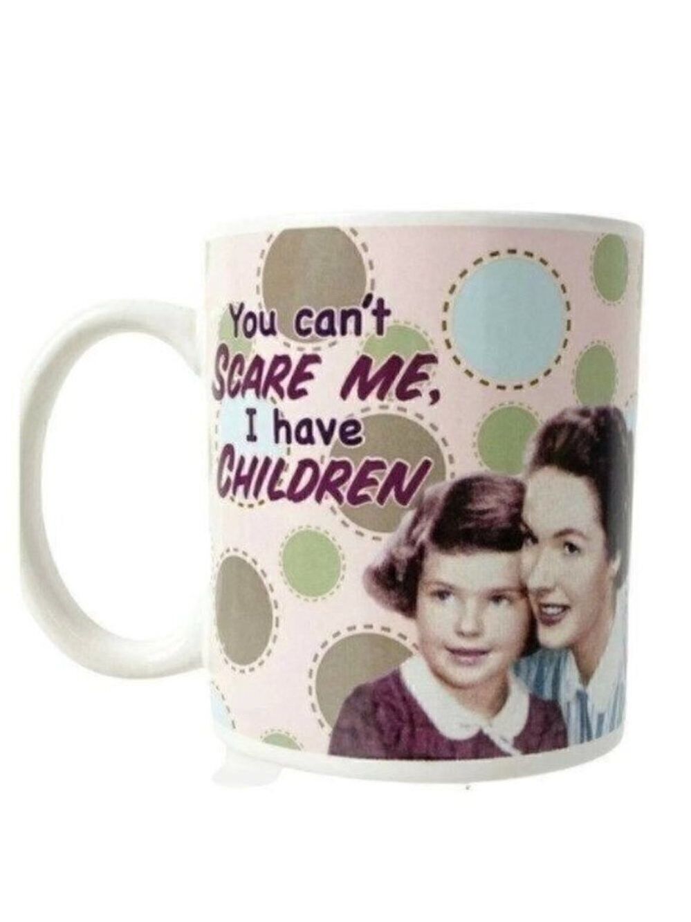 You Can't Scare Me, I Have Children Coffee Mug Cup 12 Oz 2007 Lyon Design Inc